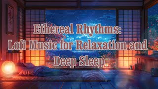 Ethereal Rhythms Lofi Music for Relaxation and Deep Sleep [upl. by Edmon]