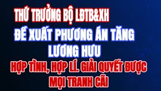 TIN NÓNG Thứ trưởng Bộ LĐTBampXH đề xuất phương án tăng lương hưu mới giải quyết được mọi vấn đề [upl. by Alyac]