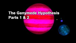 Ganymede Hypothesis Parts 1 amp 2 H264 improved audio [upl. by Yelahs]