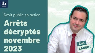 Droit public en action Les arrêts décryptés du mois de novembre par Me Eric Landot [upl. by Nolrev]