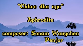 Chhoe dha ngalyricsAphroditeComposerSonam Wangchen Penjor [upl. by Esnohpla]