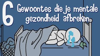 6 Gewoontes die Slecht zijn voor je Mentale Gezondheid [upl. by Marrin236]