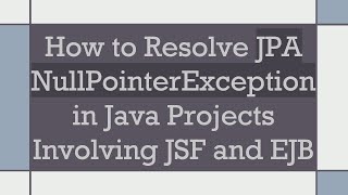 How to Resolve JPA NullPointerException in Java Projects Involving JSF and EJB [upl. by Philip]