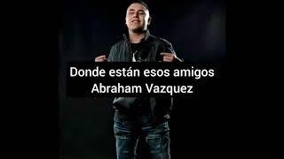 Abraham Vazquez  Donde están esos amigos Letra [upl. by Annoek]