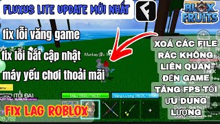 FIX LAG ROBLOX FLUXUS LITE UPDATE MỚI NHẤT XOÁ CÁC FILE RÁC KHÔNG LIÊN QUAN ĐẾN GAME [upl. by Katzir]