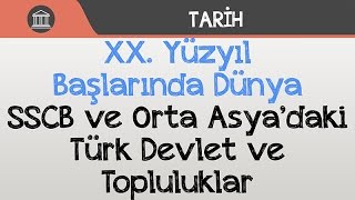 XX Yüzyıl Başlarında Dünya  SSCB ve Orta Asya’daki Türk Devlet ve Topluluklar [upl. by Ydda730]