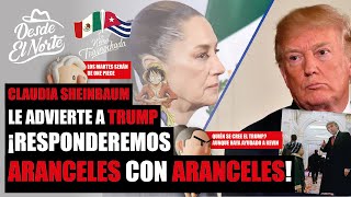 DesdeElNorte🌵 ClaudiaSheinbaum le advierte a DonaldTrump ¡Responderemos aranceles con aranceles [upl. by Aerda535]