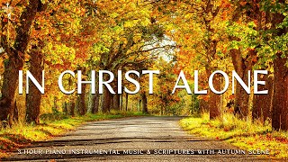 In Christ Alone Christian Piano  Soaking Worship amp Prayer Music With Autumn🍁Divine Melodies [upl. by Akoek]