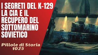 1025 I segreti del K129 La CIA e il recupero del sottomarino sovietico Pillole di Storia [upl. by Netsyrc314]