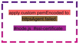 apply custom pemEncoded to httpsAgent failed [upl. by Eenafit892]