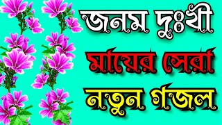 জনম দুখী মায়ের সেরা নতুন দুঃখের গজল Janam dukhi Mayer notun Shera dukher gojol [upl. by Ingalls]