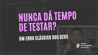 Um ERRO CLÁSSICO do dev que nunca consegue TEMPO para TESTAR O CÓDIGO [upl. by Iggep112]