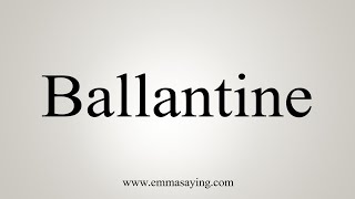 How To Say Ballantine [upl. by Tubb244]