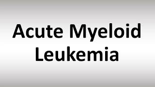 How to Pronounce Acute Myeloid Leukemia [upl. by Ssepmet]