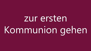 How to Pronounce zur ersten Kommunion gehen go to the first communion in German [upl. by Benedick]