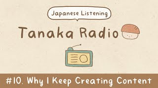 【Japanese Listening】Ep10 Why I Keep Creating Content  Tanaka Radio [upl. by Aihtekal]