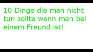 10 Dinge die man nicht tun sollte wenn man bei einem Freund ist [upl. by Benildis513]