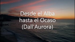 Desde el alba hasta el ocaso DallAurora io cerco Te [upl. by Aneeres]