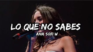 Ana Sofi W  Lo Que No Sabes Letra 🎵 [upl. by Admana]