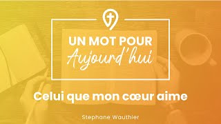 Celui que mon coeur aime  S Wauthier  UN MOT POUR AUJOURDHUI [upl. by Ecidnac]