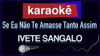 Karaokê  Se Eu Não Te Amasse Tanto Assim  Ivete Sangalo 🎤 [upl. by Rambert]