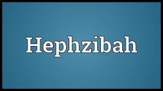 Hephzibah Meaning [upl. by Sundin852]