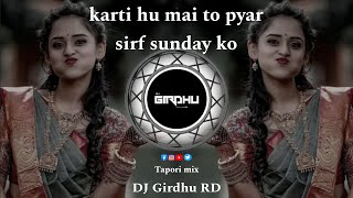 Karti hu mai to pyar sirf sunday ko  Tapori Dhol Thasa Mix  DJ Girdhu RD [upl. by Ayekel908]