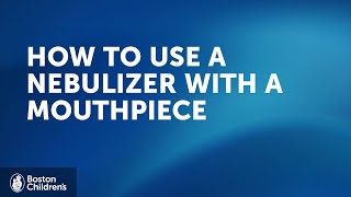 How to use a nebulizer with mouthpiece  Boston Childrens Hospital [upl. by Ragg]