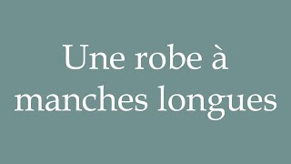 How to Pronounce Une robe à manches longues A longsleeved dress Correctly in French [upl. by Notlad]