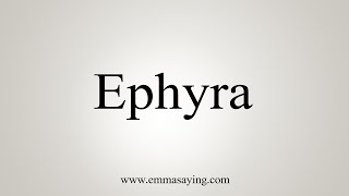 How To Say Ephyra [upl. by Ysor]