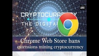 Chrome Web Store bans extensions mining cryptocurrency  ANI News [upl. by Arbas]