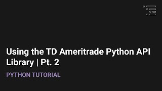 How to Use the TD Ameritrade Python API Library  Pt 2 [upl. by Caressa]