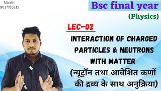 Interaction of charged particles and Neutrons with Matter Nuclear Physics Bsc final year [upl. by Skylar]