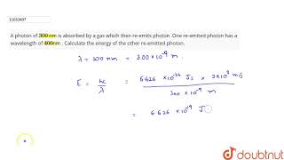 A photon of 300 nm is absorbed by a gas which then reemits photon One reemited photon [upl. by Mavra471]