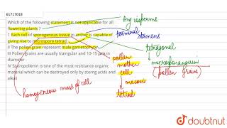 Which of the following statement is applicable for all flowering plants  1 Each cell of sporogenous [upl. by Esirrehc]