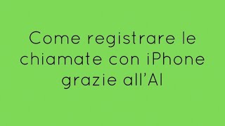 Come registrare le chiamate su iPhone grazie all’AI [upl. by Berga]