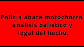 Policia abate motochorro análisis balístico y legal del hecho [upl. by Ynnohj]