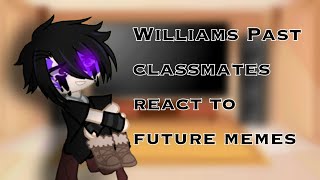 Past William and his classmates react to future memes  11  If there are mistakes sorry [upl. by Eerolam96]