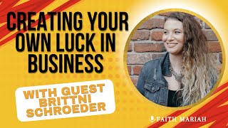 Creating Your Own Luck in Business with Guest Brittni Schroeder [upl. by Altis318]