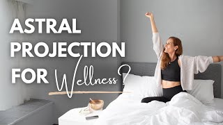 How Astral Projection Boosts Wellness and Other Wellness Tips [upl. by Glanti639]