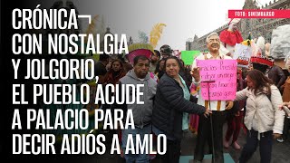 CRÓNICA¬ Con nostalgia y jolgorio el pueblo acude a Palacio para decir adiós a AMLO [upl. by Camus514]