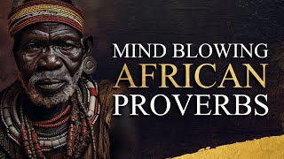 Mind Blowing African Proverbs  Unlock The Deep Wisdom of Africa [upl. by Terrel]