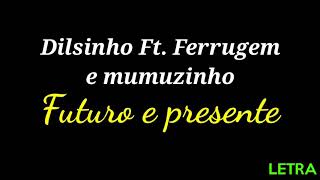 FUTURO E PRESENTE  DILSINHO FT FERRUGEM E MUMUZINHO LETRA [upl. by Warfore]