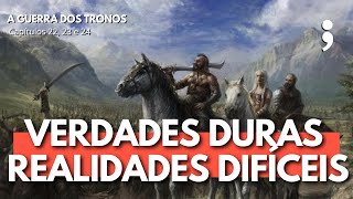 Verdades Duras e Realidades Difíceis  A GUERRA DOS TRONOS Cap 22 23 e 24  Clube das Crônicas [upl. by Georg81]