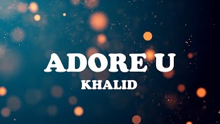 Khalid  ADORE U Lyrics [upl. by Althea994]