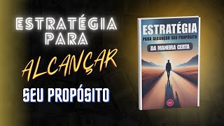 ESTRATÉGIA PARA ALCANÇAR O SEU PROPÓSITO [upl. by Arrac]