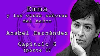 Emma y las otra señoras del narco de Anabel Hernández Capítulo 6 parte 1 Audiolibros feministas [upl. by Cherrita]