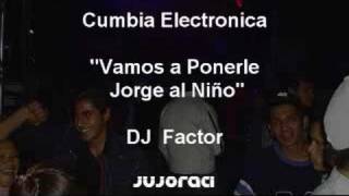 Cumbia ElectronicaVamos a Ponerle Jorge al niño  DJ Factor [upl. by Abehsat]