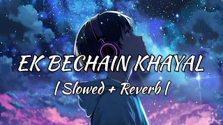 Ek Bechain Khayal  Slowed  Reverb  New Hindi Song  Lofi Reverb [upl. by Kenward]