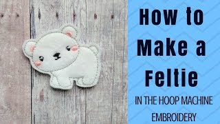 How to Make a Feltie  In the Hoop Machine Embroidery Tutorial [upl. by Llennehc590]